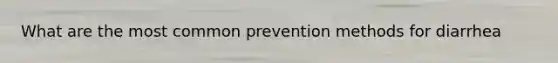 What are the most common prevention methods for diarrhea