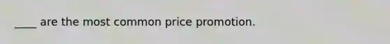 ____ are the most common price promotion.