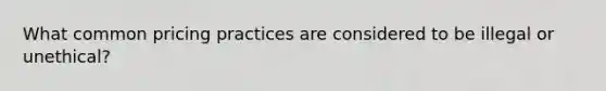 What common pricing practices are considered to be illegal or unethical?