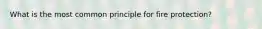 What is the most common principle for fire protection?
