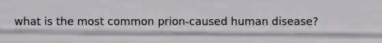 what is the most common prion-caused human disease?