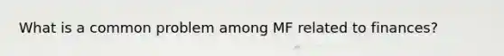 What is a common problem among MF related to finances?