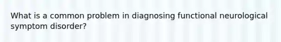 What is a common problem in diagnosing functional neurological symptom disorder?