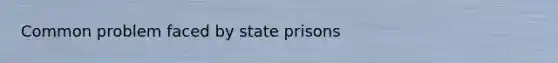 Common problem faced by state prisons