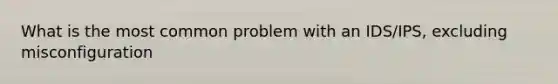 What is the most common problem with an IDS/IPS, excluding misconfiguration