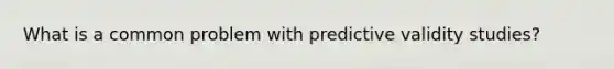 What is a common problem with predictive validity studies?