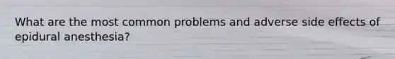 What are the most common problems and adverse side effects of epidural anesthesia?
