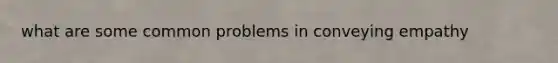 what are some common problems in conveying empathy