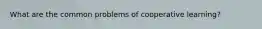 What are the common problems of cooperative learning?