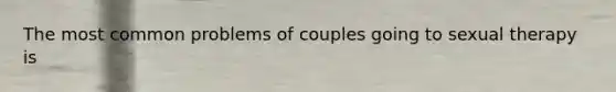 The most common problems of couples going to sexual therapy is