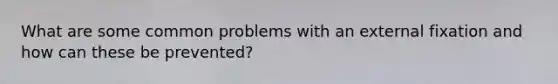 What are some common problems with an external fixation and how can these be prevented?