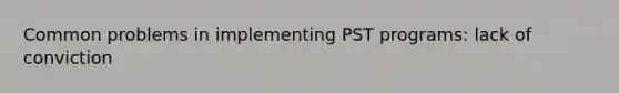 Common problems in implementing PST programs: lack of conviction