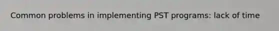 Common problems in implementing PST programs: lack of time