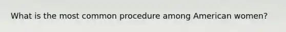 What is the most common procedure among American women?