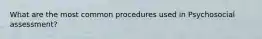 What are the most common procedures used in Psychosocial assessment?