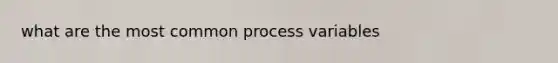 what are the most common process variables