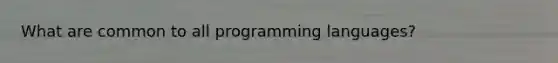 What are common to all programming languages?