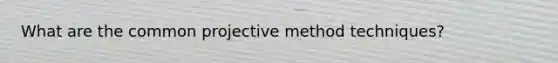 What are the common projective method techniques?