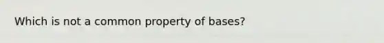 Which is not a common property of bases?