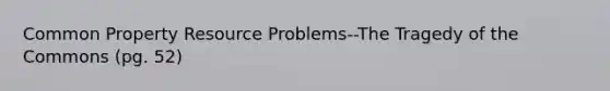 Common Property Resource Problems--The Tragedy of the Commons (pg. 52)