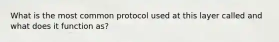 What is the most common protocol used at this layer called and what does it function as?