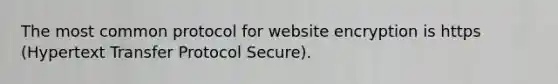 The most common protocol for website encryption is https (Hypertext Transfer Protocol Secure).