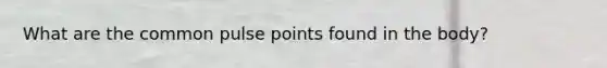 What are the common pulse points found in the body?