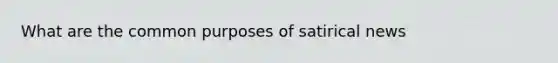 What are the common purposes of satirical news