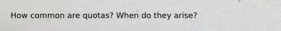 How common are quotas? When do they arise?