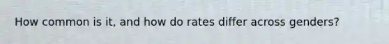 How common is it, and how do rates differ across genders?