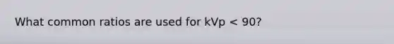 What common ratios are used for kVp < 90?