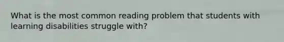 What is the most common reading problem that students with learning disabilities struggle with?