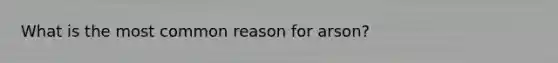 What is the most common reason for arson?