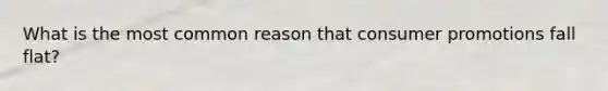What is the most common reason that consumer promotions fall flat?