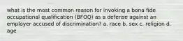 what is the most common reason for invoking a bona fide occupational qualification (BFOQ) as a defense against an employer accused of discrimination? a. race b. sex c. religion d. age