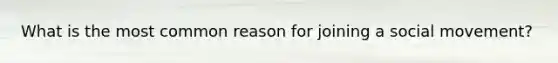 What is the most common reason for joining a social movement?