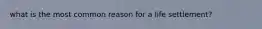 what is the most common reason for a life settlement?