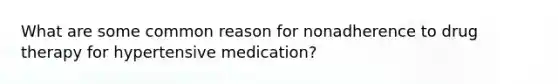 What are some common reason for nonadherence to drug therapy for hypertensive medication?