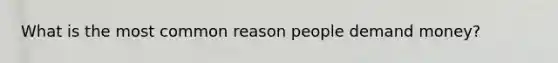 What is the most common reason people demand money?