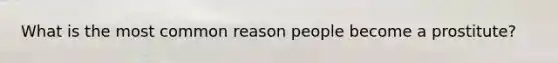 What is the most common reason people become a prostitute?