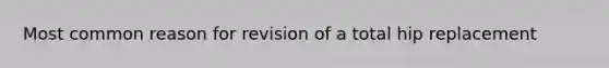 Most common reason for revision of a total hip replacement