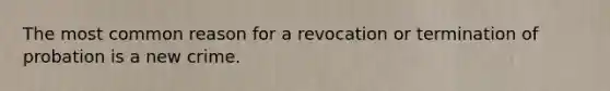 The most common reason for a revocation or termination of probation is a new crime.