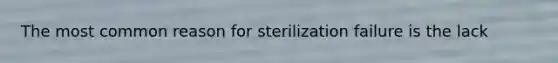 The most common reason for sterilization failure is the lack