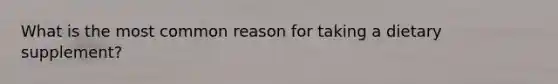 What is the most common reason for taking a dietary supplement?