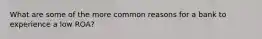 What are some of the more common reasons for a bank to experience a low ROA?