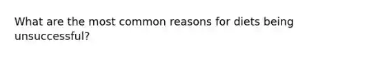 What are the most common reasons for diets being unsuccessful?