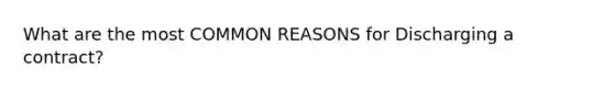 What are the most COMMON REASONS for Discharging a contract?