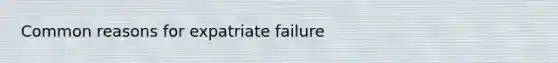 Common reasons for expatriate failure