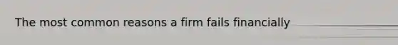 The most common reasons a firm fails financially