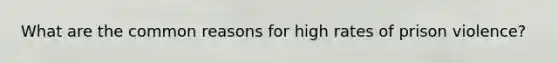What are the common reasons for high rates of prison violence?